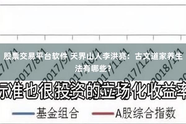 股票交易平台软件 天界山人李洪亮：古文道家养生法有哪些？