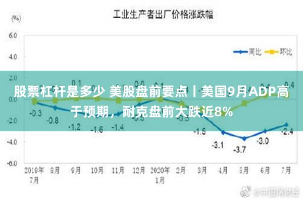 股票杠杆是多少 美股盘前要点丨美国9月ADP高于预期，耐克盘前大跌近8%